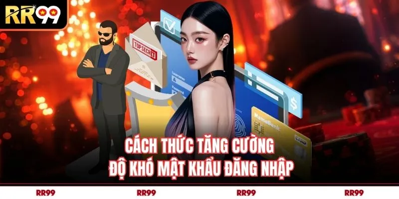 Cách thức tăng cường độ khó mật khẩu đăng nhập