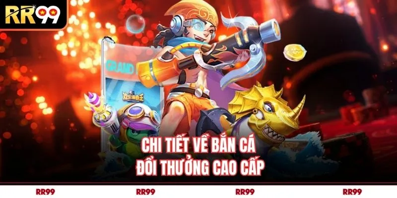 Chi tiết về bắn cá đổi thưởng cao cấp