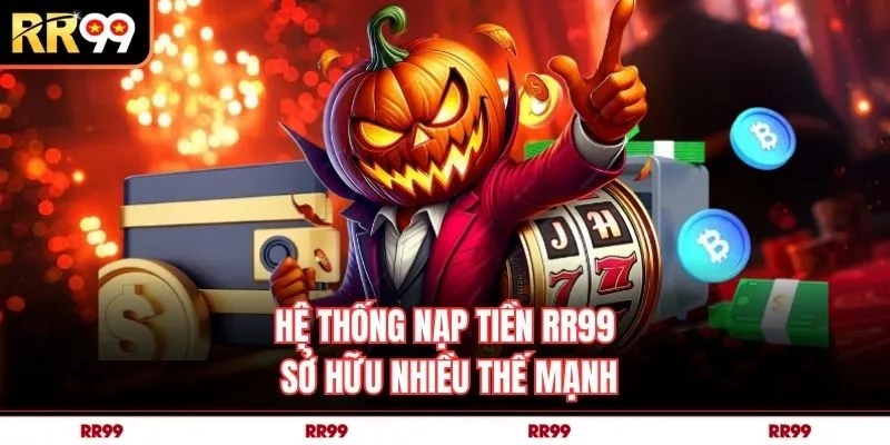 Hệ thống nạp tiền RR99 sở hữu nhiều thế mạnh